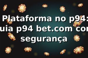 ✅ Plataforma no p94: guia p94 bet.com com segurança